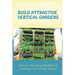 Build Attractive Vertical Gardens: Discover The Many Benefits Of Growing Your Vertical Garden: Vertical Garden Design For Home