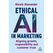 Ethical AI in Marketing: Aligning Growth, Responsibility and Customer Trust