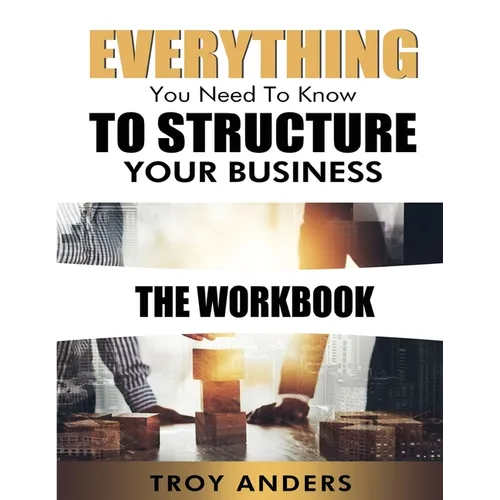 Everything You Need To Know To Structure Your Business Workbook