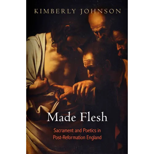 Made Flesh: Sacrament and Poetics in Post-Reformation England