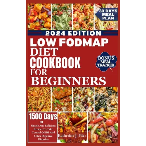 Low Fodmap Diet Cookbook for Beginners: Simple And Delicious Recipes To Take Control Of IBS And Other Digestive Disorders. Includes 30 Days Meal Plan