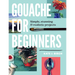 Gouache for Beginners: Simple, Stunning & Realistic Projects
