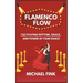 Flamenco Flow: Cultivating Rhythm, Grace, and Power in Your Dance: Master the Art of Flamenco with Step-by-Step Techniques, Powerful