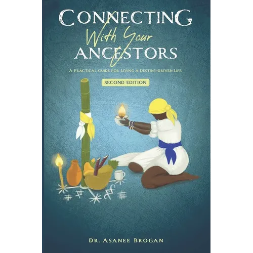Connecting with Your Ancestors: A Practical Guide for Living a Destiny-Driven Life