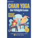Chair Yoga for Weight Loss: Discover Strength, Mobility and Flexibility. Look and Feel Great in Just 10 Minutes Daily. Exercise Book for Seniors over