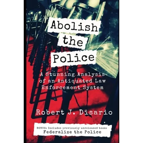 Abolish The Police: A Stunning Analysis of an Antiquated Law Enforcement System