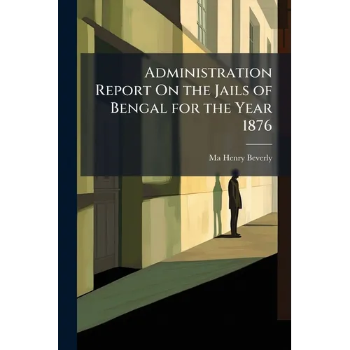 Administration Report On the Jails of Bengal for the Year 1876