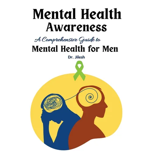 Mental Health Awareness: A Comprehensive Guide to Mental Health for Men