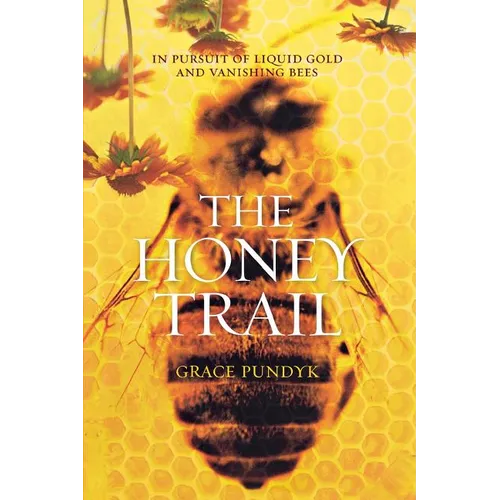 The Honey Trail: In Pursuit of Liquid Gold and Vanishing Bees