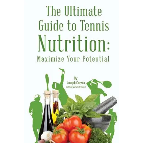 The Ultimate Guide to Tennis Nutrition: Maximize Your Potential