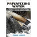 Privatizing Water: Governance Failure and the World's Urban Water Crisis