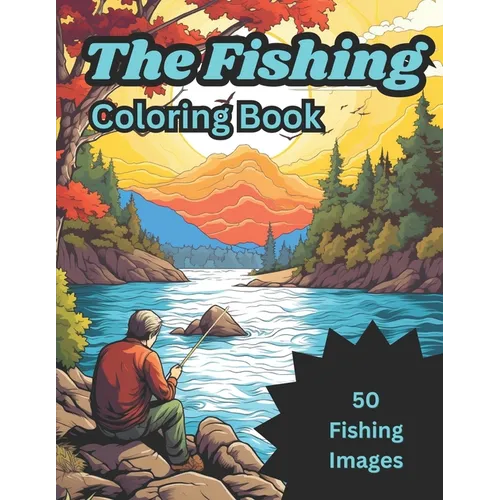 The Fishing Coloring Book: 50 images of fish and fisherman for kids ages 4-8 6-12