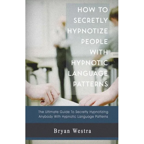 How to Secretly Hypnotize People with Hypnotic Language Patterns