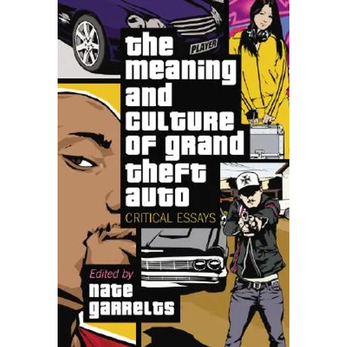 The Meaning and Culture of Grand Theft Auto: Critical Essays