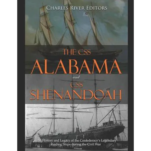 The CSS Alabama and CSS Shenandoah: The History and Legacy of the Confederacy's Legendary Raiding Ships during the Civil War