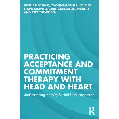 Practicing Acceptance and Commitment Therapy with Head and Heart: Understanding the Why Behind Each Intervention