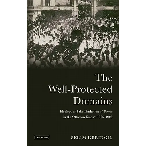 The Well-Protected Domains: Ideology and the Legitimation of Power in the Ottoman Empire 1876-1909