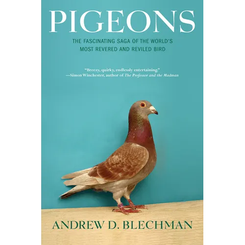 Pigeons: The Fascinating Saga of the World's Most Revered and Reviled Bird