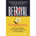 Betrayal and Forgiveness: How to Navigate the Turmoil and Learn to Trust Again
