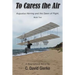 To Caress the Air: Augustus Herring and the Dawn of Flight. Book Two.