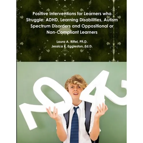 Positive Interventions for Learners who Struggle: ADHD, Learning Disabilities, Autism Spectrum Disorders and Oppositional or Non-Compliant Learners