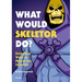 What Would Skeletor Do?: Diabolical Ways to Master the Universe