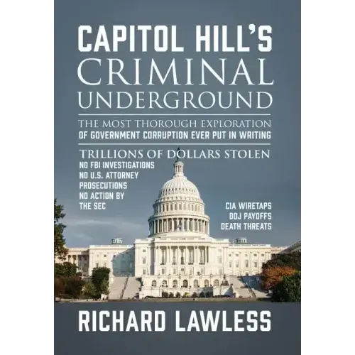 Capitol Hill's Criminal Underground: The Most Thorough Exploration of Government Corruption Ever Put in Writing