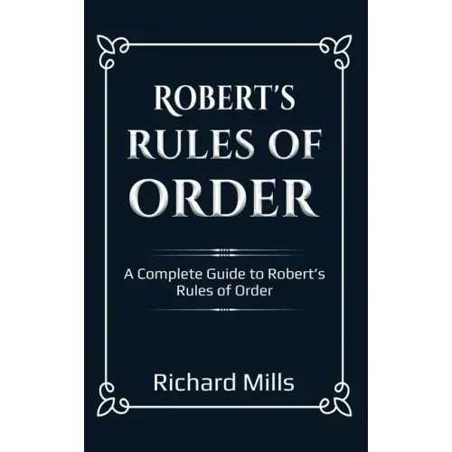 Robert's Rules of Order: A Complete Guide to Robert's Rules of Order