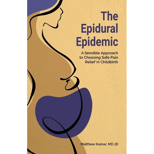 The Epidural Epidemic: A Sensible Approach to Choosing Safe Pain Relief in Childbirth