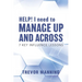 HELP! I need to Manage Up and Across.: 7 Key Influence Lessons