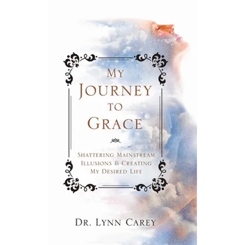 My Journey to Grace: Shattering Mainstream Illusions and Creating My Desired Life