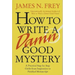 How to Write a Damn Good Mystery: A Practical Step-By-Step Guide from Inspiration to Finished Manuscript