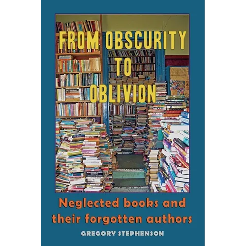From Obscurity to Oblivion: Neglected Books and their Forgotten Authors