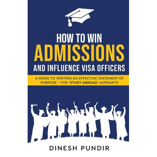 How to Win Admissions and Influence Visa officers - A Guide to Writing an Effective Statement of Purpose - For 'Study-Abroad' Aspirants