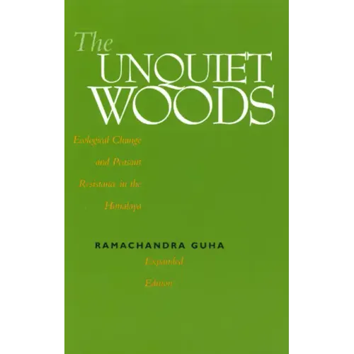 The Unquiet Woods: Ecological Change and Peasant Resistance in the Himalaya
