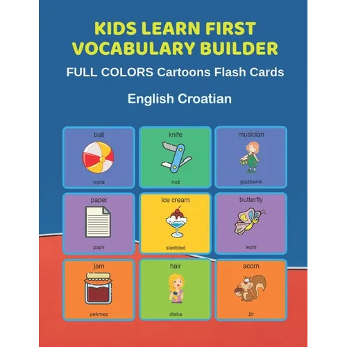 Kids Learn First Vocabulary Builder FULL COLORS Cartoons Flash Cards English Croatian: Easy Babies Basic frequency sight words dictionary COLORFUL pic