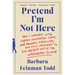 Pretend I'm Not Here: How I Worked with Three Newspaper Icons, One Powerful First Lady, and Still Managed to Dig Myself Out of the Washington Swamp