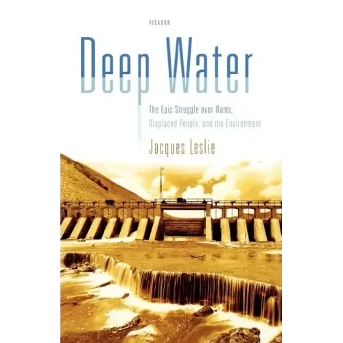 Deep Water: The Epic Struggle Over Dams, Displaced People, and the Environment