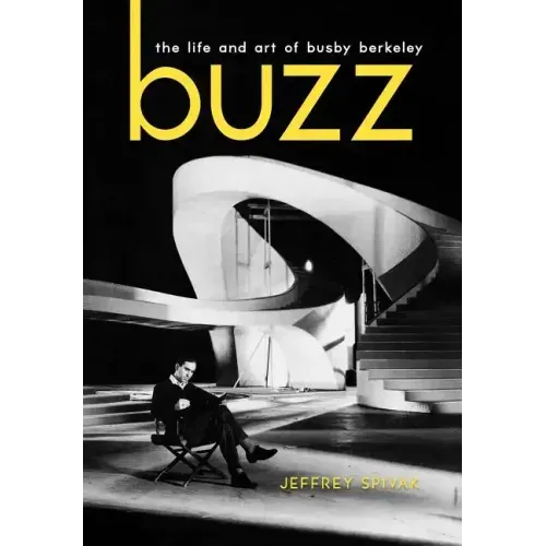 Buzz: The Life and Art of Busby Berkeley