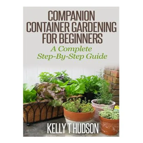 Companion Container Gardening for Beginners: A Complete Step-By-Step Guide