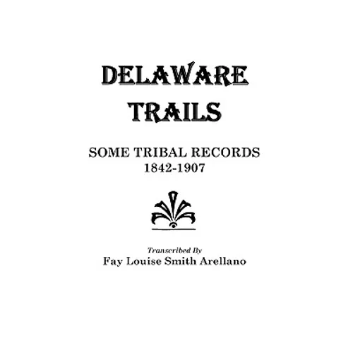 Delaware Trails: Some Tribal Records, 1842-1907
