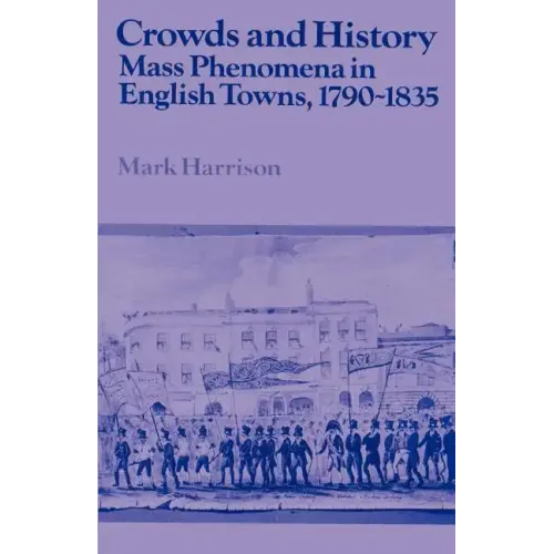 Crowds and History: Mass Phenomena in English Towns, 1790 1835