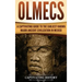 Olmecs: A Captivating Guide to the Earliest Known Major Ancient Civilization in Mexico