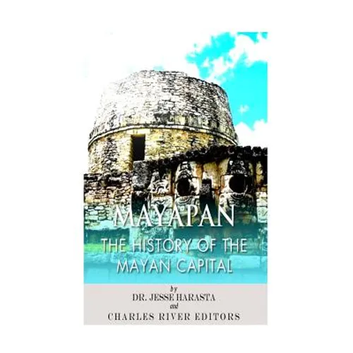 Mayapan: The History of the Mayan Capital