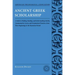 Ancient Greek Scholarship: A Guide to Finding, Reading, and Understanding Scholia, Commentaries, Lexica, and Grammatical Treatises, from Their Be
