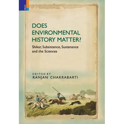 Does Environmental History Matter?: Shikar, Subsistence, Sustenance and the Sciences