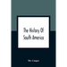 The History Of South America: Containing The Discoveries Of Columbus, The Conquest Of Mexico And Peru, And Other Transactions Of The Spanish In The