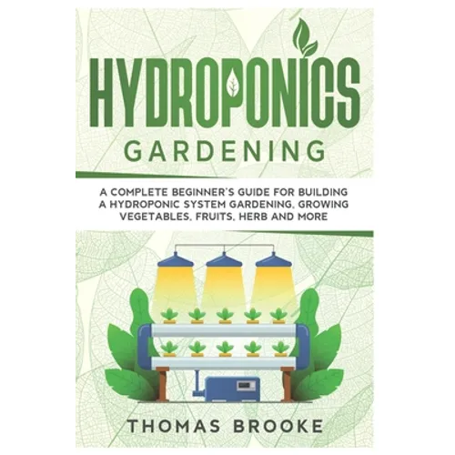 Hydroponics Gardening, Collection: A complete beginner's Guide for building a hydroponic system gardening, growing vegetables, fruits, herb and more