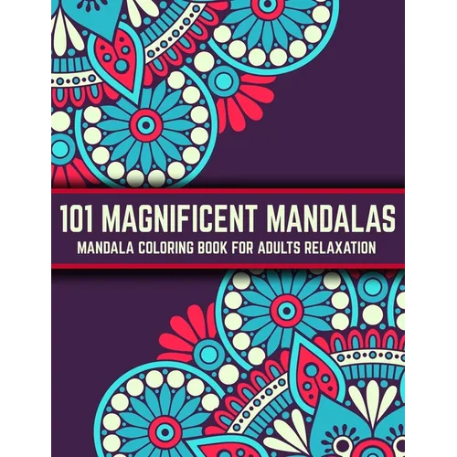 101 Magnificent Mandalas: Mandala Coloring Book For Adults Relaxation: Stress Relieving Mandala Designs