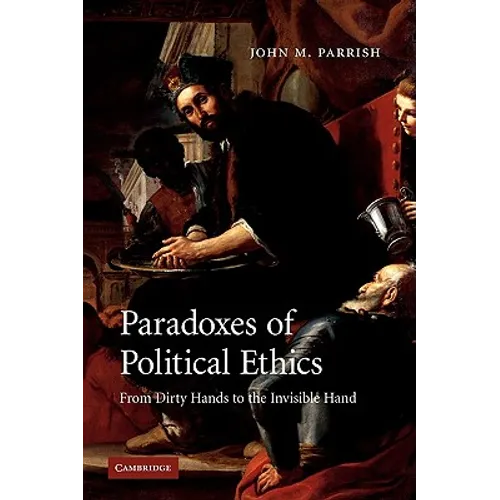 Paradoxes of Political Ethics: From Dirty Hands to the Invisible Hand